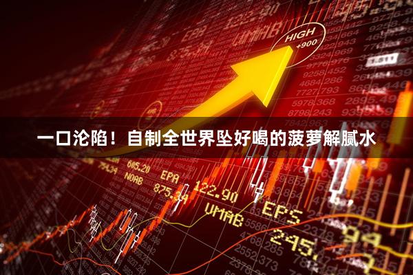 一口沦陷！自制全世界坠好喝的菠萝解腻水