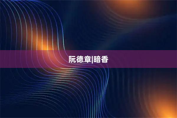 阮德章|暗香