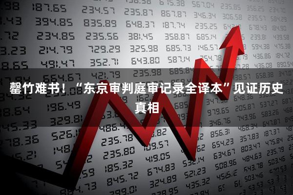 罄竹难书！“东京审判庭审记录全译本”见证历史真相