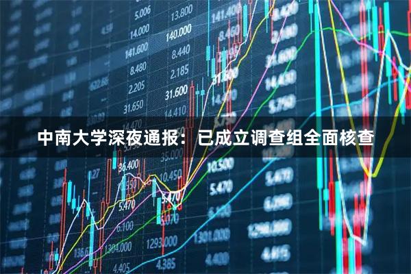 中南大学深夜通报：已成立调查组全面核查